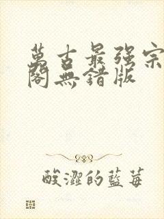 万古最强宗笔趣阁无错版