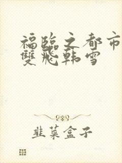 福临之都市后宫双飞韩雪