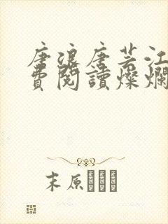 唐浪唐芸江姨免费阅读灿烂狂浪渐渐沉沦