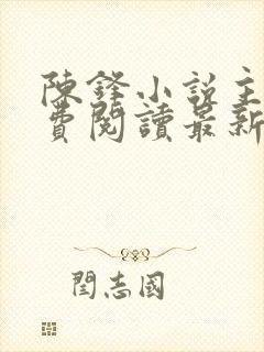 陈锋小说主角免费阅读最新章节列表