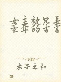 女主被兄长强取豪夺的古言小说