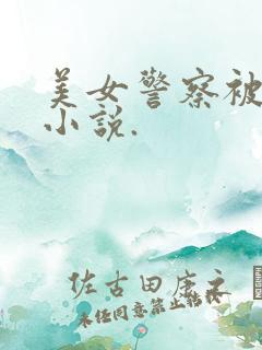 美女警察被调教小说.