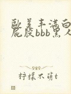 欧美丰满白嫩大屁股bbb黑人