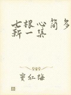 七根心简多久更新一集