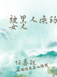 被黑人操的中国女人