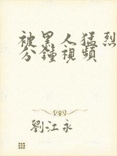 被黑人猛烈40分钟视频