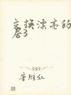 交换漂亮的女邻居3