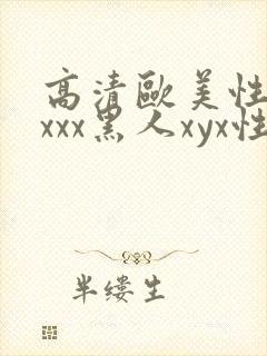 高清欧美性受xxxx黑人xyx性爽