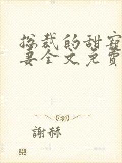 总裁的甜宠小娇妻全文免费阅读