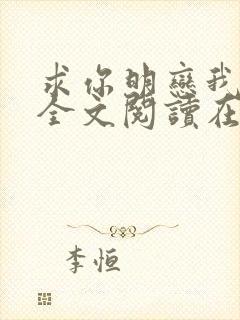 求你明恋我小说全文阅读在线阅读