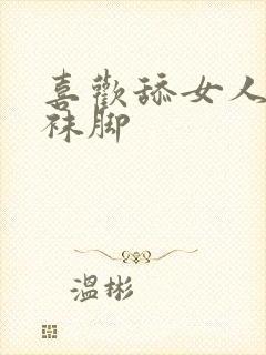 喜欢舔女人的丝袜脚