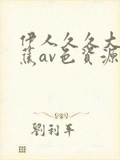 伊人久久大香线蕉av色资源