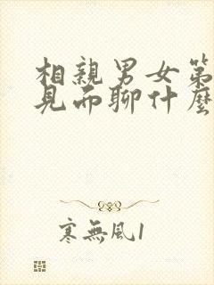 相亲男女第一次见面聊什么