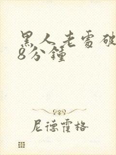 黑人老处破女18分钟