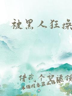 被黑人狂操视频