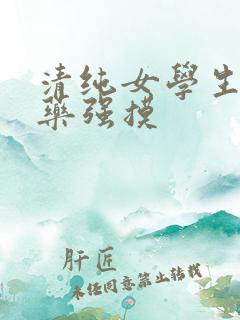 清纯女学生被下药强摸