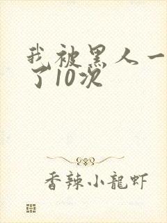 我被黑人一夜p了10次