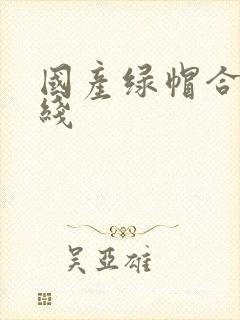 国产绿帽合集在线