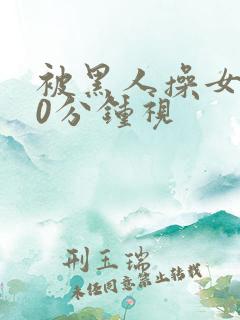 被黑人操女人30分钟视