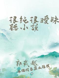 很纯很暧昧在线听小说