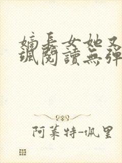 嫡长女她又美又飒阅读无弹窗