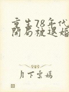 重生78年代,开局被退婚的小说