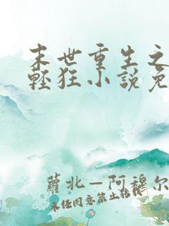 末世重生之小姐轻狂小说免费阅读