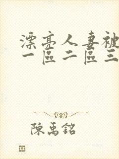 漂亮人妻被黑人一区二区三区