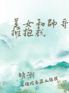 美女和帅哥亲吻拥抱戏