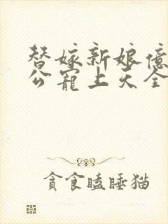 替嫁新娘亿万老公宠上天全文