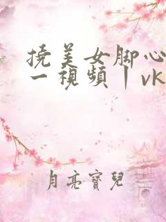 挠美女脚心tk一视频丨vk