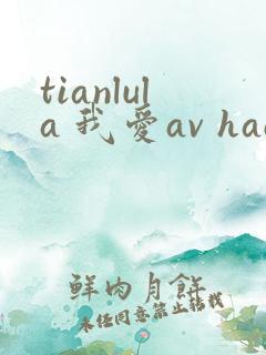 tianlula 我爱av haose01 haose0 好色