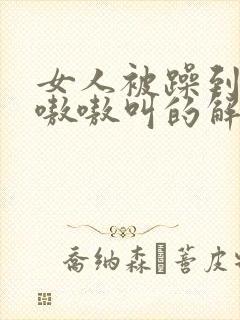 女人被躁到高潮嗷嗷叫的解决方法