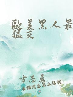 欧美黑人最猛性猛交