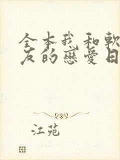 全本我和软萌女友的恋爱日常