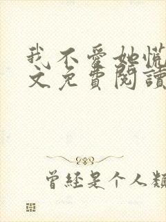 我不爱她慌了全文免费阅读