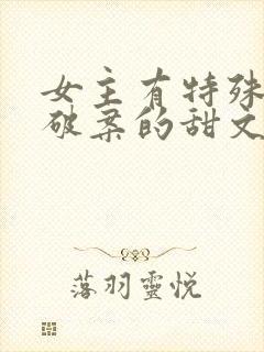 女主有特殊能力破案的甜文