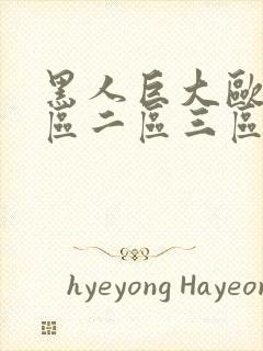 黑人巨大欧美一区二区三区