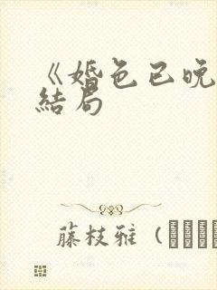 《婚色已晚》大结局