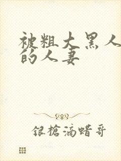 被粗大黑人中出的人妻