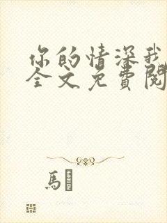 你的情深我不配全文免费阅读