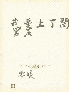 我爱上了闺蜜的男友