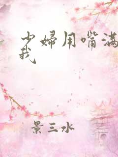 少妇用嘴满足了我