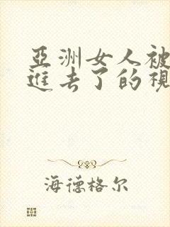 亚洲女人被黑人进去了的视频网站