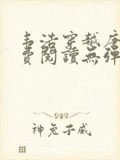 韦浩穿越唐朝免费阅读无弹窗小说