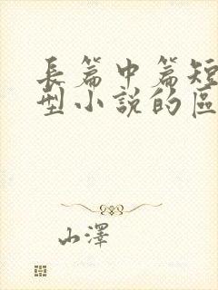 长篇中篇短篇微型小说的区别