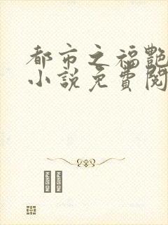 都市之福艳后宫小说免费阅读