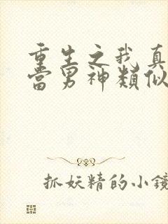 重生之我真没想当男神类似小说