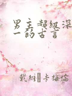 男主超级深情专一的古言