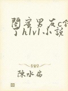 闺蜜男友c错人了h1v1小说